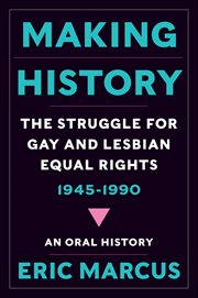 Making History : The Struggle for Gay and Lesbian Equal Rights, 1945–1990 cover image