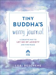 Tiny Buddha's Worry Journal : A Creative Way to Let Go of Anxiety and Find Peace cover image