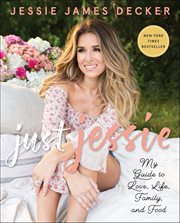 Just Jessie : My Guide to Love, Life, Family, and Food cover image