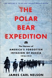 The Polar Bear Expedition : The Heroes of America's Forgotten Invasion of Russia, 1918–1919 cover image
