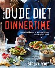 The Dude Diet Dinnertime : 125 Clean(ish) Recipes for Weeknight Winners and Fancypants Dinners. Dude Diet cover image