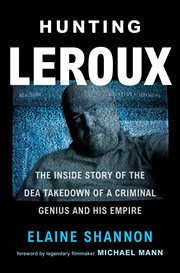 Hunting LeRoux : The Inside Story of the DEA Takedown of a Criminal Genius and His Empire cover image