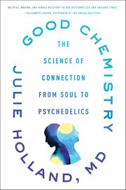 Good Chemistry : The Science of Connection, from Soul to Psychedelics cover image