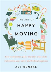 The Art of Happy Moving : How to Declutter, Pack, and Start Over While Maintaining Your Sanity and Finding Happiness cover image
