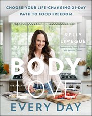 Body Love Every Day : Choose Your Life-Changing 21-Day Path to Food Freedom. Body Love cover image