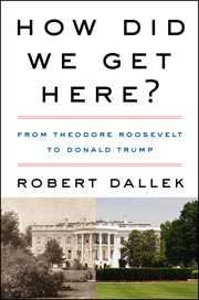 How Did We Get Here? : From Theodore Roosevelt to Donald Trump cover image