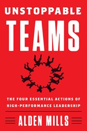 Unstoppable Teams : The Four Essential Actions of High-Performance Leadership cover image