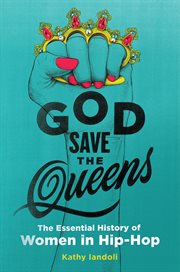 God Save the Queens : The Essential History of Women in Hip-Hop cover image