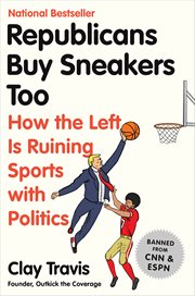 Republicans Buy Sneakers Too : How the Left Is Ruining Sports with Politics cover image