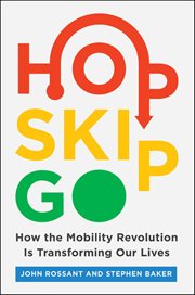 Hop, Skip, Go : How the Mobility Revolution Is Transforming Our Lives cover image