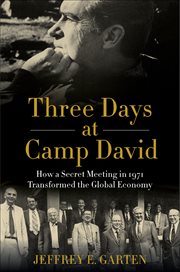 Three Days at Camp David : How a Secret Meeting in 1971 Transformed the Global Economy cover image