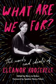 What Are We For? : The Words and Ideals of Eleanor Roosevelt cover image