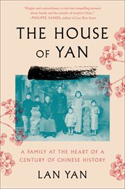 The House of Yan : A Family at the Heart of a Century in Chinese History cover image