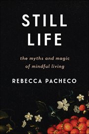 Still Life : The Myths and Magic of Mindful Living cover image