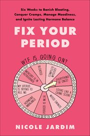 Fix Your Period : Six Weeks to Banish Bloating, Conquer Cramps, Manage Moodiness, and Ignite Lasting Hormone Balance cover image