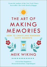 The Art of Making Memories : How to Create and Remember Happy Moments. Happiness Institute cover image