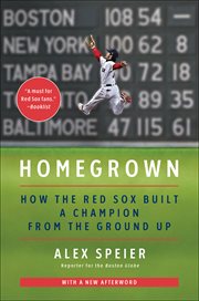 Homegrown : How the Red Sox Built a Champion from the Ground Up cover image