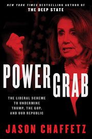 Power Grab : The Liberal Scheme to Undermine Trump, the GOP, and Our Republic cover image
