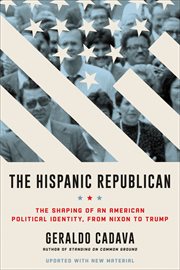 The Hispanic Republican : The Shaping of an American Political Identity, from Nixon to Trump cover image