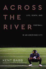 Across the River : Life, Death, and Football in an American City cover image