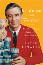 Kindness and Wonder : Why Mister Rogers Matters Now More Than Ever cover image