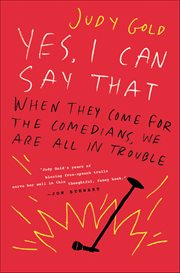Yes, I Can Say That : When They Come for the Comedians, We Are All in Trouble cover image