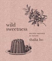 Wild Sweetness : Recipes Inspired by Nature cover image