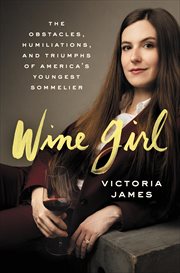 Wine Girl : The Obstacles, Humiliations, and Triumphs of America's Yougest Sommelier cover image