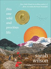 This One Wild and Precious Life : The Path Back to Connection in a Fractured World cover image