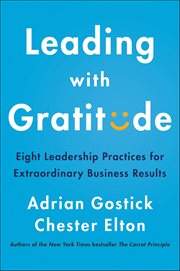 Leading With Gratitude : Eight Leadership Practices for Extraordinary Business Results cover image