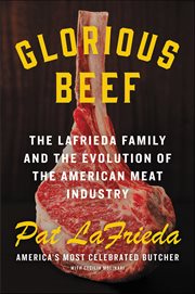 Glorious Beef : The LaFrieda Family and the Evolution of the American Meat Industry cover image