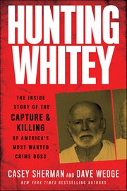 Hunting Whitey : The Inside Story of the Capture & Killing of America's Most Wanted Crime Boss cover image