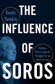 The Influence of Soros : Politics, Power, and the Struggle for Open Society cover image