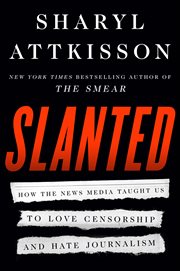 Slanted : How the News Media Taught Us to Love Censorship and Hate Journalism cover image