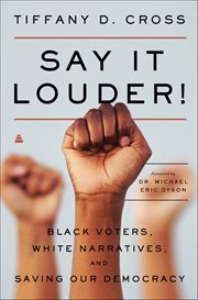 Say It Louder! : Black Voters, White Narratives, and Saving Our Democracy cover image