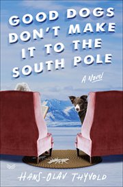 Good Dogs Don't Make It to the South Pole : A Novel cover image