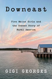 Downeast : Five Maine Girls and the Unseen Story of Rural America cover image