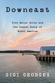 Downeast : Five Maine Girls and the Unseen Story of Rural America cover image