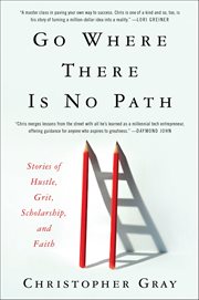 Go Where There Is No Path : Stories of Hustle, Grit, Scholarship, and Faith cover image