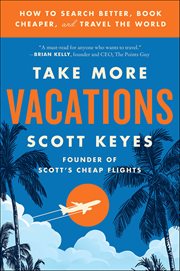 Take More Vacations : How to Search Better, Book Cheaper, and Travel the World cover image