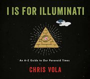 I Is for Illuminati : An A-Z Guide to Our Paranoid Times cover image