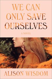 We Can Only Save Ourselves : A Novel cover image