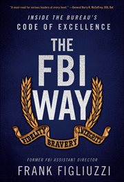 The FBI Way : Inside the Bureau's Code of Excellence cover image