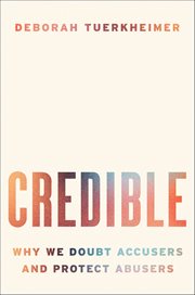 Credible : Why We Doubt Accusers and Protect Abusers cover image