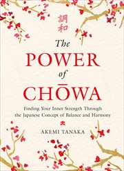 The Power of Chowa : Finding Your Inner Strength Through the Japanese Concept of Balance and Harmony cover image