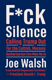 F*ck Silence : Calling Trump Out for the Cultish, Moronic, Authoritarian Con Man He Is cover image
