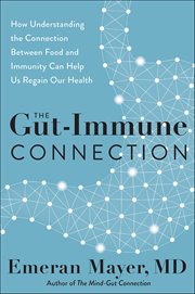 The Gut-Immune Connection : How Understanding the Connection Between Food and Immunity Can Help Us Regain Our Health cover image