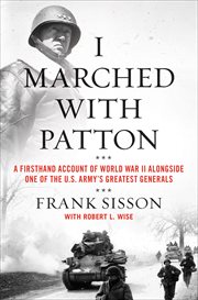 I Marched With Patton : A Firsthand Account of World War II Alongside One of the U.S. Army's Greatest Generals cover image