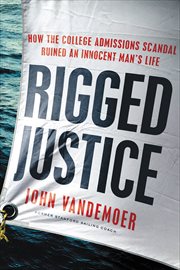 Rigged Justice : How the College Admissions Scandal Ruined an Innocent Man's Life cover image
