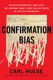 Confirmation Bias : Inside Washington's War Over the Supreme Court, from Scalia's Death to Justice Kavanaugh cover image